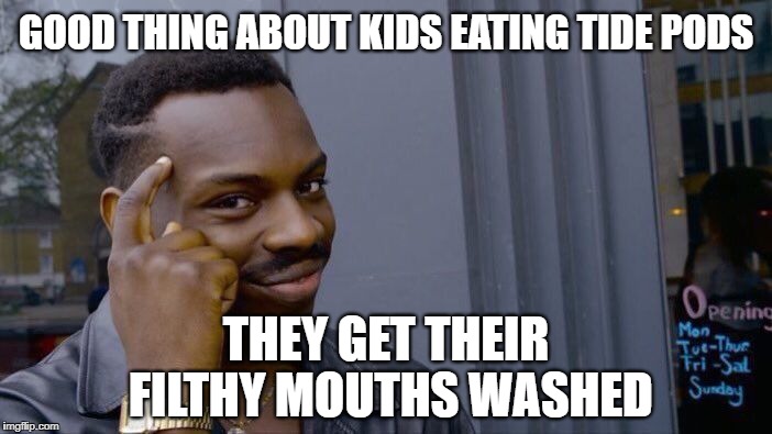 Roll Safe Think About Tide Pods | GOOD THING ABOUT KIDS EATING TIDE PODS; THEY GET THEIR FILTHY MOUTHS WASHED | image tagged in memes,roll safe think about it,tide pods,tide pod challenge,filthy,cussing | made w/ Imgflip meme maker