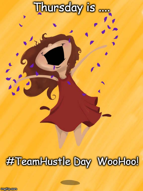 Team Hustle Thursday | Thursday is .... #TeamHustle Day  WooHoo! | image tagged in hustle,thursday | made w/ Imgflip meme maker