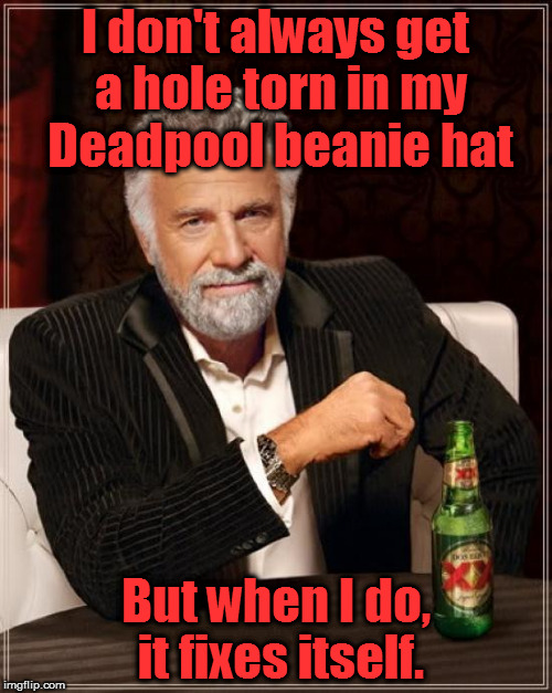The Most Interesting Man In The World Meme | I don't always get a hole torn in my Deadpool beanie hat; But when I do, it fixes itself. | image tagged in memes,the most interesting man in the world,deadpool | made w/ Imgflip meme maker