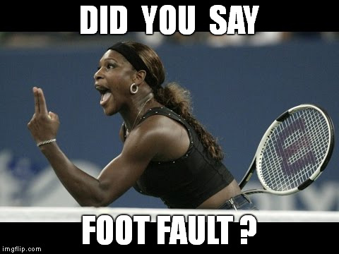 DID  YOU  SAY FOOT FAULT ? | made w/ Imgflip meme maker
