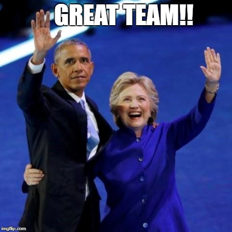 The Great Obama Team | GREAT TEAM!! | image tagged in the great obama team,barack obama,hillary clinton | made w/ Imgflip meme maker