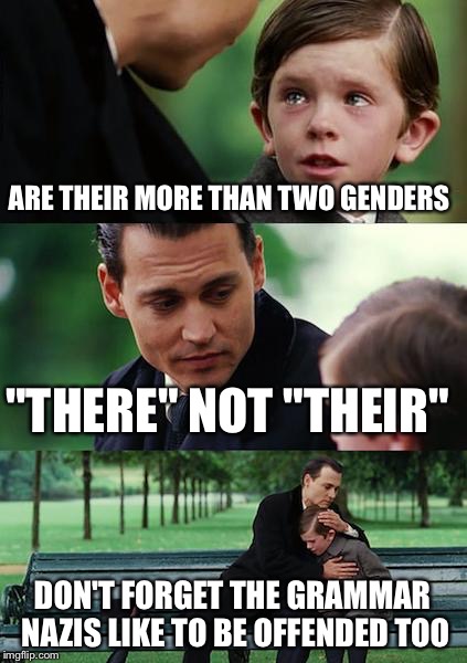 Finding Neverland Meme | ARE THEIR MORE THAN TWO GENDERS "THERE" NOT "THEIR" DON'T FORGET THE GRAMMAR NAZIS LIKE TO BE OFFENDED TOO | image tagged in memes,finding neverland | made w/ Imgflip meme maker