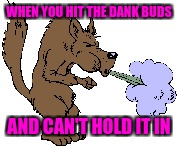 WHEN YOU HIT THE DANK BUDS AND CAN'T HOLD IT IN | made w/ Imgflip meme maker