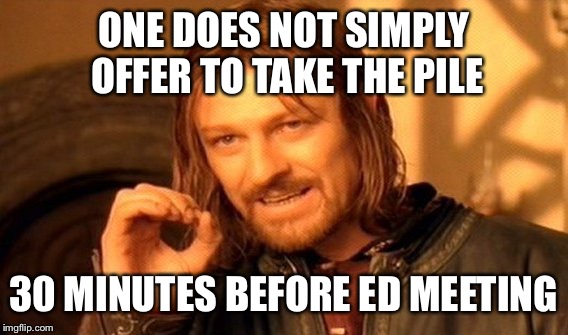 One Does Not Simply Meme | ONE DOES NOT SIMPLY OFFER TO TAKE THE PILE; 30 MINUTES BEFORE ED MEETING | image tagged in memes,one does not simply | made w/ Imgflip meme maker