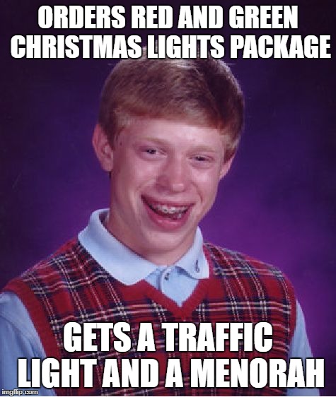 Bad Luck Brian Meme | ORDERS RED AND GREEN CHRISTMAS LIGHTS PACKAGE GETS A TRAFFIC LIGHT AND A MENORAH | image tagged in memes,bad luck brian | made w/ Imgflip meme maker