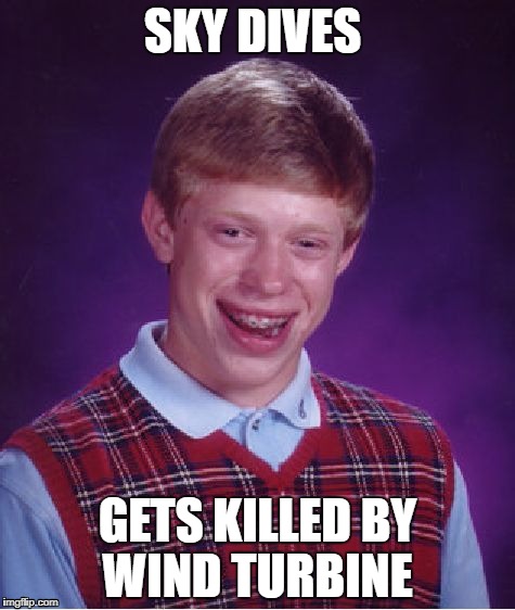 bad luck Bryan goes skydiving   | SKY DIVES; GETS KILLED BY WIND TURBINE | image tagged in memes,bad luck brian,funny,airplane | made w/ Imgflip meme maker