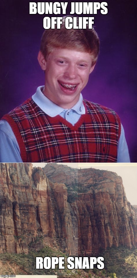 bad luck brain  | BUNGY JUMPS OFF CLIFF; ROPE SNAPS | image tagged in funny,bad luck brian,meme | made w/ Imgflip meme maker