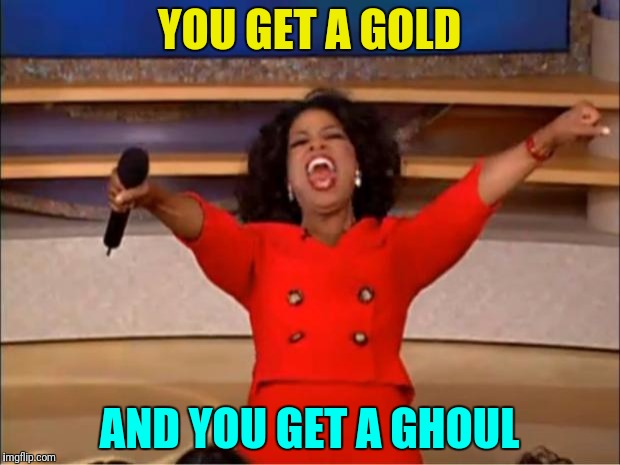 Oprah You Get A Meme | YOU GET A GOLD AND YOU GET A GHOUL | image tagged in memes,oprah you get a | made w/ Imgflip meme maker