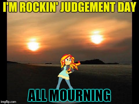 I'M ROCKIN' JUDGEMENT DAY ALL MOURNING | made w/ Imgflip meme maker