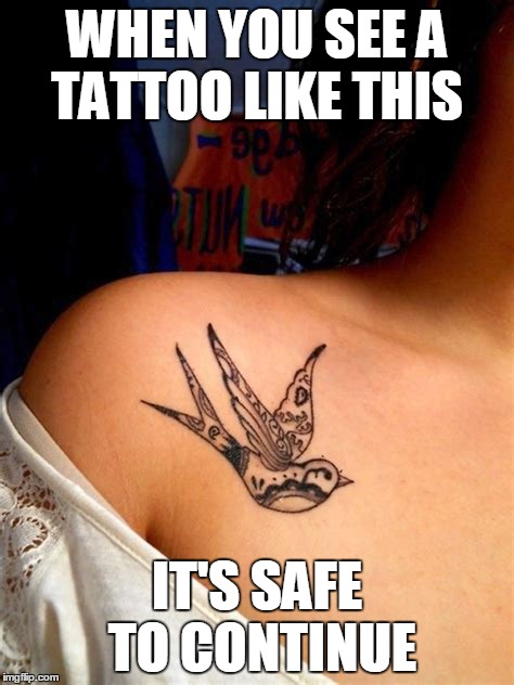 WHEN YOU SEE A TATTOO LIKE THIS IT'S SAFE TO CONTINUE | made w/ Imgflip meme maker