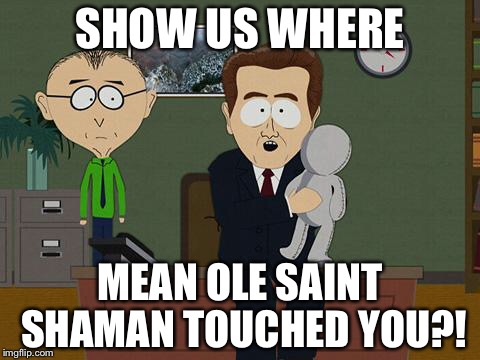 Show me on this doll | SHOW US WHERE; MEAN OLE SAINT SHAMAN TOUCHED YOU?! | image tagged in show me on this doll | made w/ Imgflip meme maker