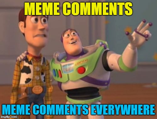 X, X Everywhere Meme | MEME COMMENTS MEME COMMENTS EVERYWHERE | image tagged in memes,x x everywhere | made w/ Imgflip meme maker