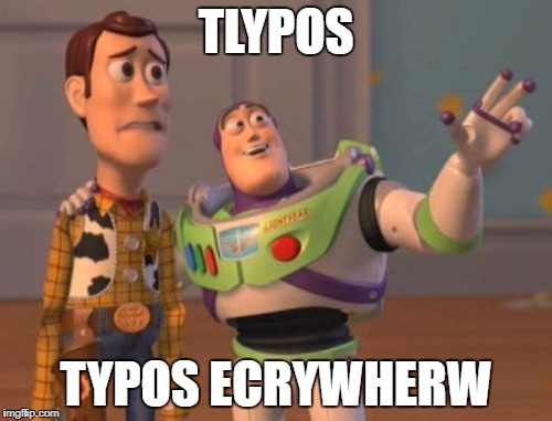 X, X Everywhere Meme | TLYPOS; TYPOS ECRYWHERW | image tagged in memes,x x everywhere | made w/ Imgflip meme maker