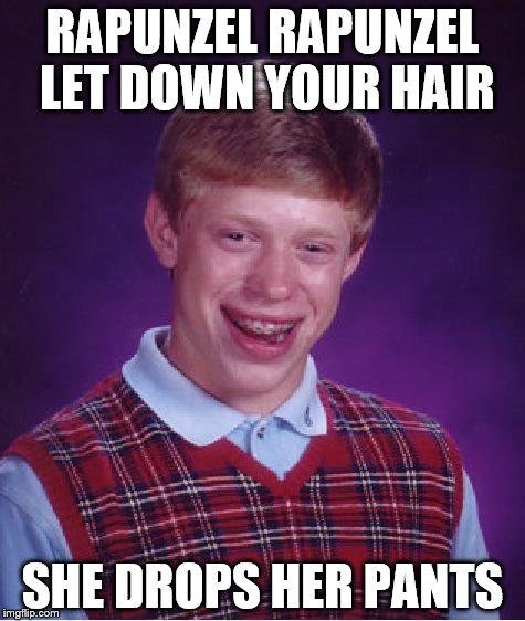 They don't call him Bad Luck Brian for nothing. Also Fairy Tale Week Feb 12-19 still has some time left | RAPUNZEL RAPUNZEL LET DOWN YOUR HAIR; SHE DROPS HER PANTS | image tagged in memes,bad luck brian,fairy tale week | made w/ Imgflip meme maker