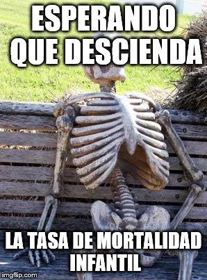 Waiting Skeleton Meme | ESPERANDO QUE DESCIENDA; LA TASA DE MORTALIDAD INFANTIL | image tagged in memes,waiting skeleton | made w/ Imgflip meme maker
