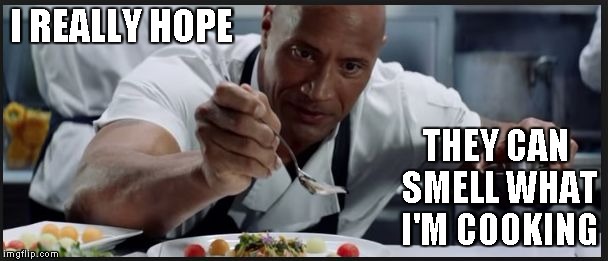 The Rock Cooking | I REALLY HOPE; THEY CAN SMELL WHAT I'M COOKING | image tagged in the rock cooking | made w/ Imgflip meme maker