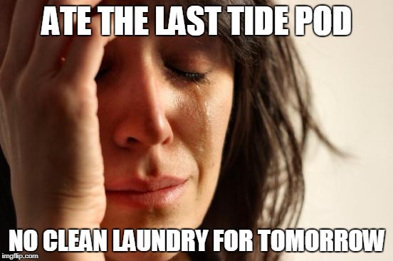 When priorities go wrong |  ATE THE LAST TIDE POD; NO CLEAN LAUNDRY FOR TOMORROW | image tagged in memes,first world problems,tide pods,tide pod challenge | made w/ Imgflip meme maker