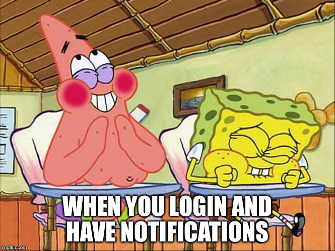 Sponge bob laughing | WHEN YOU LOGIN AND HAVE NOTIFICATIONS | image tagged in sponge bob laughing | made w/ Imgflip meme maker