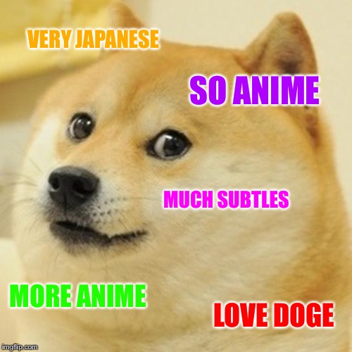 Doge Meme | VERY JAPANESE SO ANIME MUCH SUBTLES MORE ANIME LOVE DOGE | image tagged in memes,doge | made w/ Imgflip meme maker
