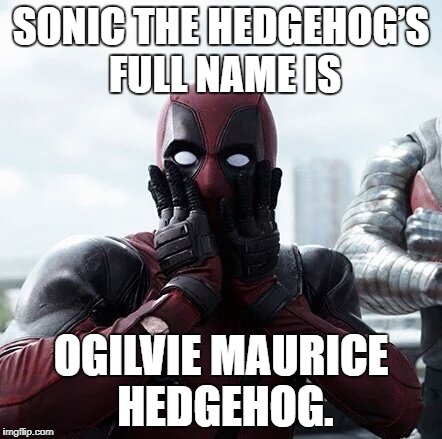 Deadpool Surprised Meme | SONIC THE HEDGEHOG’S FULL NAME IS; OGILVIE MAURICE HEDGEHOG. | image tagged in memes,deadpool surprised | made w/ Imgflip meme maker