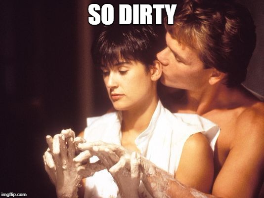 swayze | SO DIRTY | image tagged in swayze | made w/ Imgflip meme maker