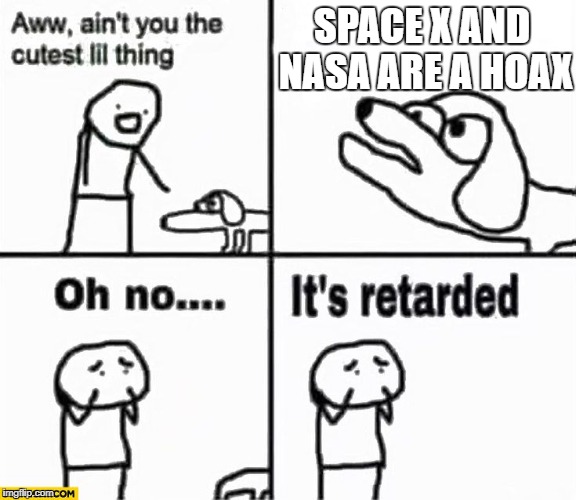 You dropped something... Eww that's your brain |  SPACE X AND NASA ARE A HOAX | image tagged in oh no it's retarded,heavy falcon,space x,conspiracy,nasa | made w/ Imgflip meme maker
