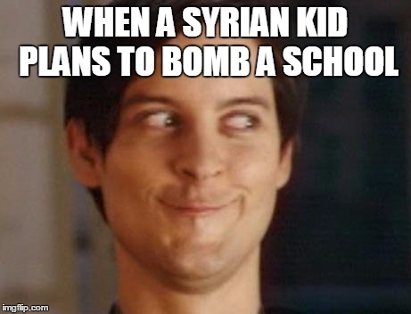 Spiderman Peter Parker | WHEN A SYRIAN KID PLANS TO BOMB A SCHOOL | image tagged in memes,spiderman peter parker | made w/ Imgflip meme maker