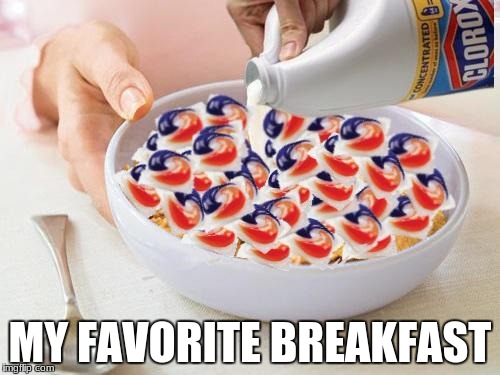 Tide Pods | MY FAVORITE BREAKFAST | image tagged in tide pods | made w/ Imgflip meme maker