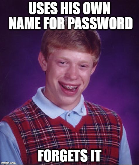Bad Luck Brian Meme | USES HIS OWN NAME FOR PASSWORD; FORGETS IT | image tagged in memes,bad luck brian | made w/ Imgflip meme maker