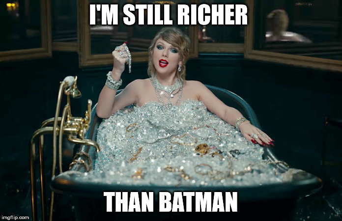 Taylor Swift doesn't like you | I'M STILL RICHER THAN BATMAN | image tagged in taylor swift doesn't like you | made w/ Imgflip meme maker