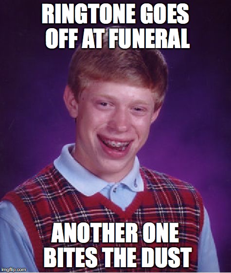Bad Luck Brian | RINGTONE GOES OFF AT FUNERAL; ANOTHER ONE BITES THE DUST | image tagged in memes,bad luck brian | made w/ Imgflip meme maker