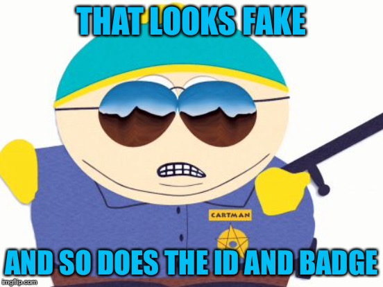THAT LOOKS FAKE AND SO DOES THE ID AND BADGE | made w/ Imgflip meme maker