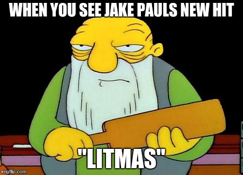 That's a paddlin' | WHEN YOU SEE JAKE PAULS NEW HIT; ''LITMAS'' | image tagged in memes,that's a paddlin' | made w/ Imgflip meme maker