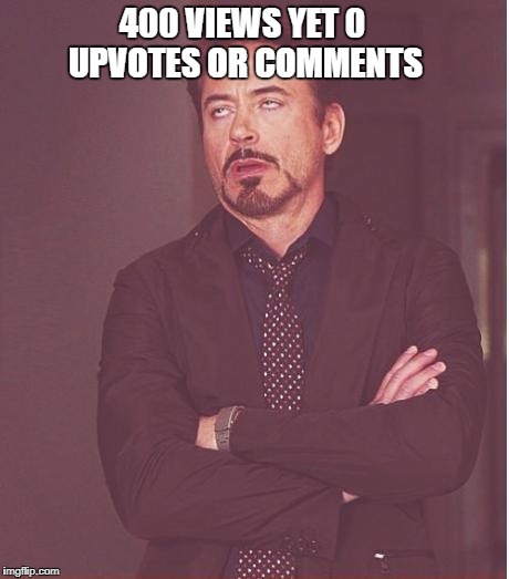 Face You Make Robert Downey Jr | 400 VIEWS YET 0 UPVOTES OR COMMENTS | image tagged in memes,face you make robert downey jr | made w/ Imgflip meme maker