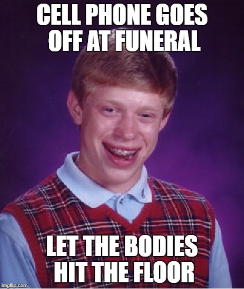 Bad Luck Brian Meme | CELL PHONE GOES OFF AT FUNERAL LET THE BODIES HIT THE FLOOR | image tagged in memes,bad luck brian | made w/ Imgflip meme maker
