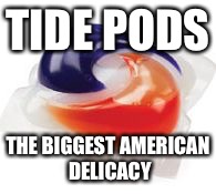 Tide Pod | TIDE PODS; THE BIGGEST AMERICAN DELICACY | image tagged in tide pod | made w/ Imgflip meme maker