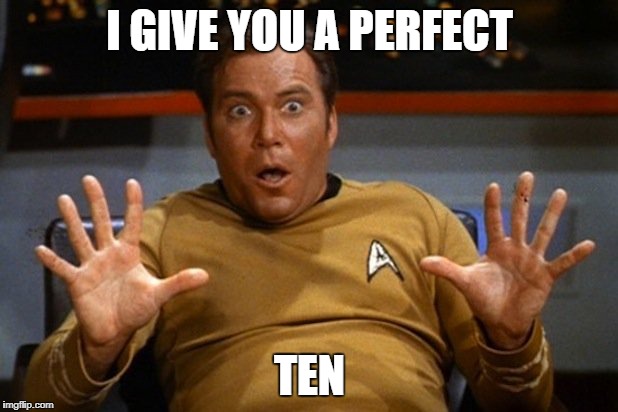 shatner | I GIVE YOU A PERFECT TEN | image tagged in shatner | made w/ Imgflip meme maker