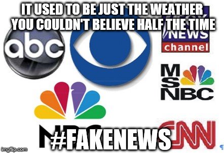 Weathered appearance | IT USED TO BE JUST THE WEATHER YOU COULDN'T BELIEVE HALF THE TIME; #FAKENEWS | image tagged in fake news | made w/ Imgflip meme maker