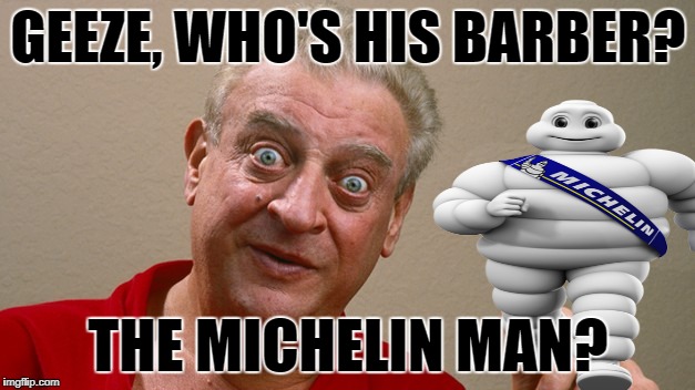 GEEZE, WHO'S HIS BARBER? THE MICHELIN MAN? | made w/ Imgflip meme maker