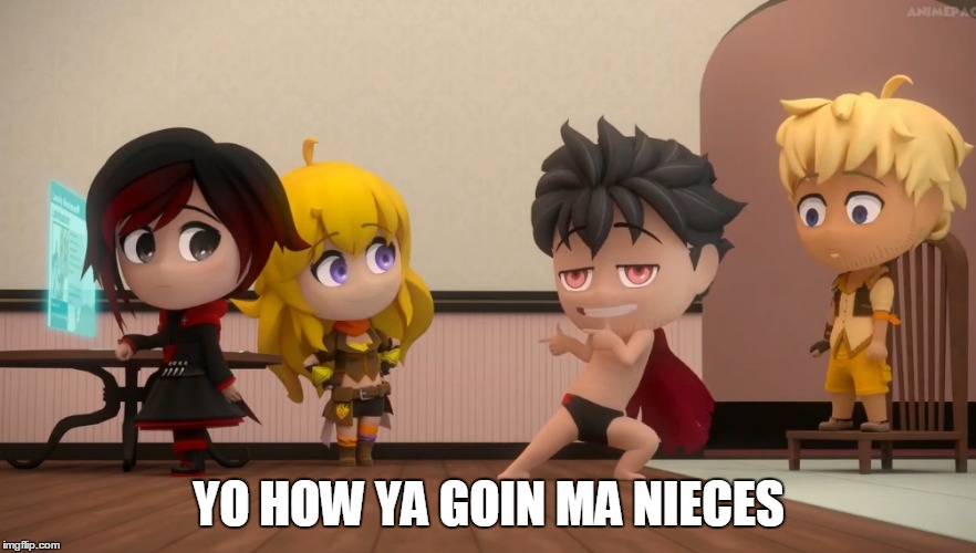 yo uncle here |  YO HOW YA GOIN MA NIECES | image tagged in anime,rwby,memes | made w/ Imgflip meme maker
