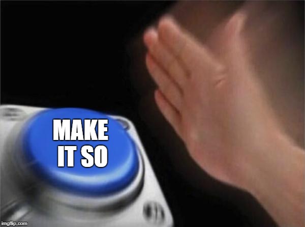 Blank Nut Button Meme | MAKE IT SO | image tagged in memes,blank nut button | made w/ Imgflip meme maker