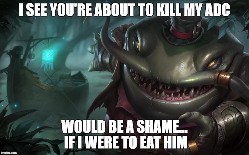 I SEE YOU'RE ABOUT TO KILL MY ADC; WOULD BE A SHAME... IF I WERE TO EAT HIM | made w/ Imgflip meme maker