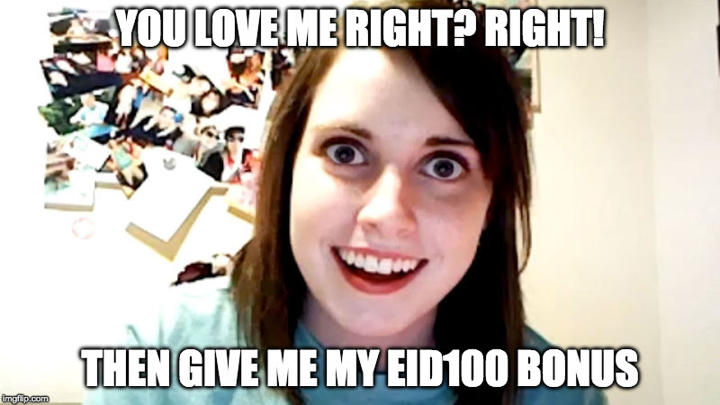 YOU LOVE ME RIGHT? RIGHT! THEN GIVE ME MY EID100 BONUS | made w/ Imgflip meme maker