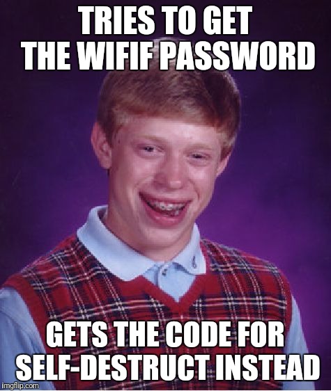 Bad Luck Brian Meme | TRIES TO GET THE WIFIF PASSWORD GETS THE CODE FOR SELF-DESTRUCT INSTEAD | image tagged in memes,bad luck brian | made w/ Imgflip meme maker