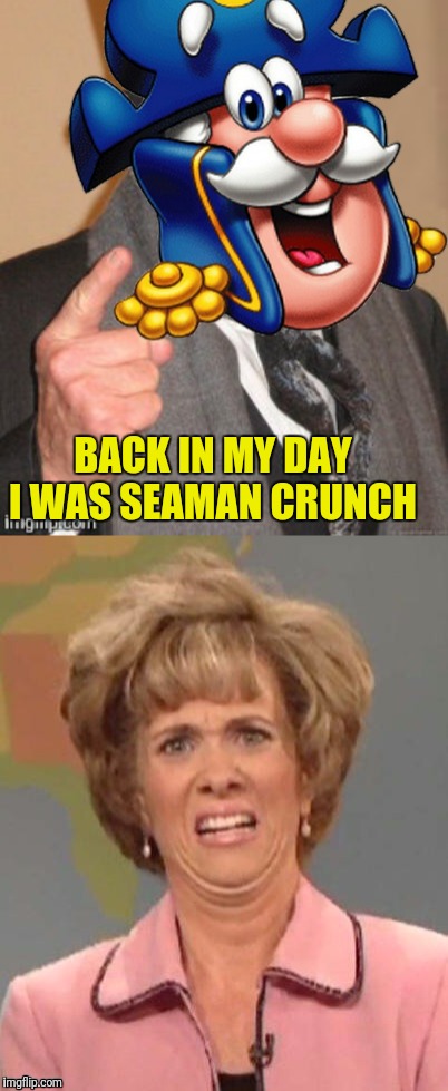 BACK IN MY DAY I WAS SEAMAN CRUNCH | made w/ Imgflip meme maker
