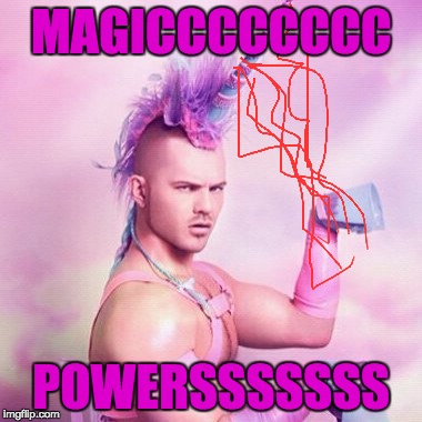 Unicorn MAN Meme | MAGICCCCCCCC; POWERSSSSSSS | image tagged in memes,unicorn man | made w/ Imgflip meme maker