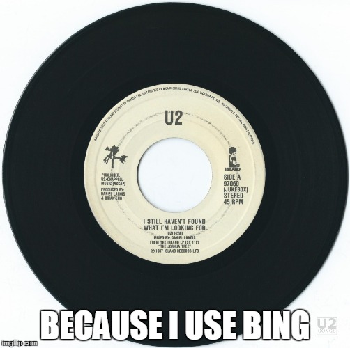 I still haven't found what i'm looking for | BECAUSE I USE BING | image tagged in u2,bing | made w/ Imgflip meme maker
