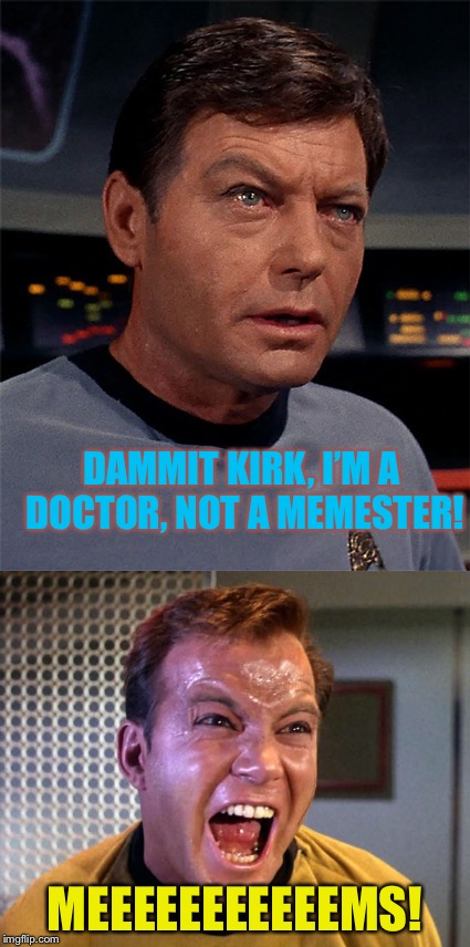 DAMMIT KIRK, I’M A DOCTOR, NOT A MEMESTER! MEEEEEEEEEEEMS! | image tagged in memes,captain kirk,bones mccoy | made w/ Imgflip meme maker