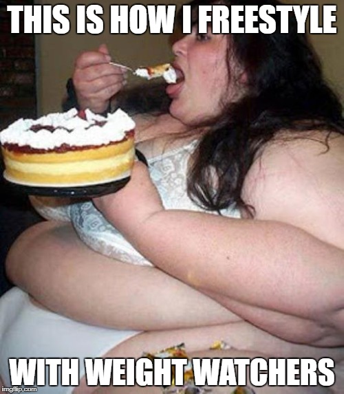 Fat woman with cake | THIS IS HOW I FREESTYLE; WITH WEIGHT WATCHERS | image tagged in fat woman with cake | made w/ Imgflip meme maker