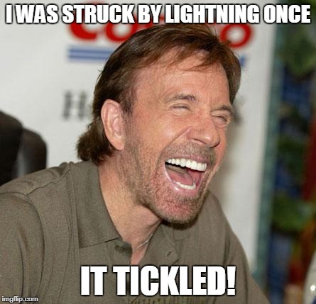 Chuck Norris lightning | I WAS STRUCK BY LIGHTNING ONCE; IT TICKLED! | image tagged in chuck norris,memes,lightning | made w/ Imgflip meme maker